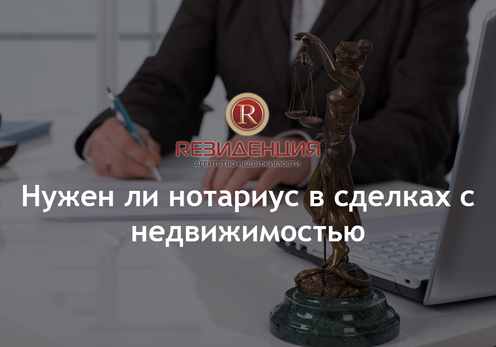 Нужен ли нотариус в сделках с недвижимостью. АН Резиденция Пермь